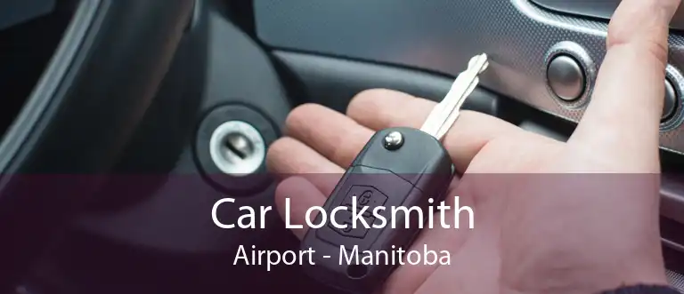 Car Locksmith Airport - Manitoba