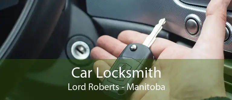 Car Locksmith Lord Roberts - Manitoba