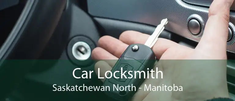 Car Locksmith Saskatchewan North - Manitoba