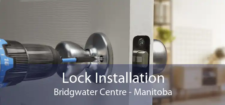 Lock Installation Bridgwater Centre - Manitoba