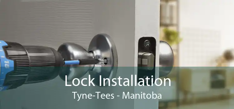 Lock Installation Tyne-Tees - Manitoba
